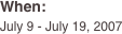 When:
July 9 - July 19, 2007