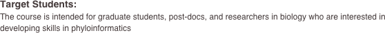 Target Students:
The course is intended for graduate students, post-docs, and researchers in biology who are interested in developing skills in phyloinformatics